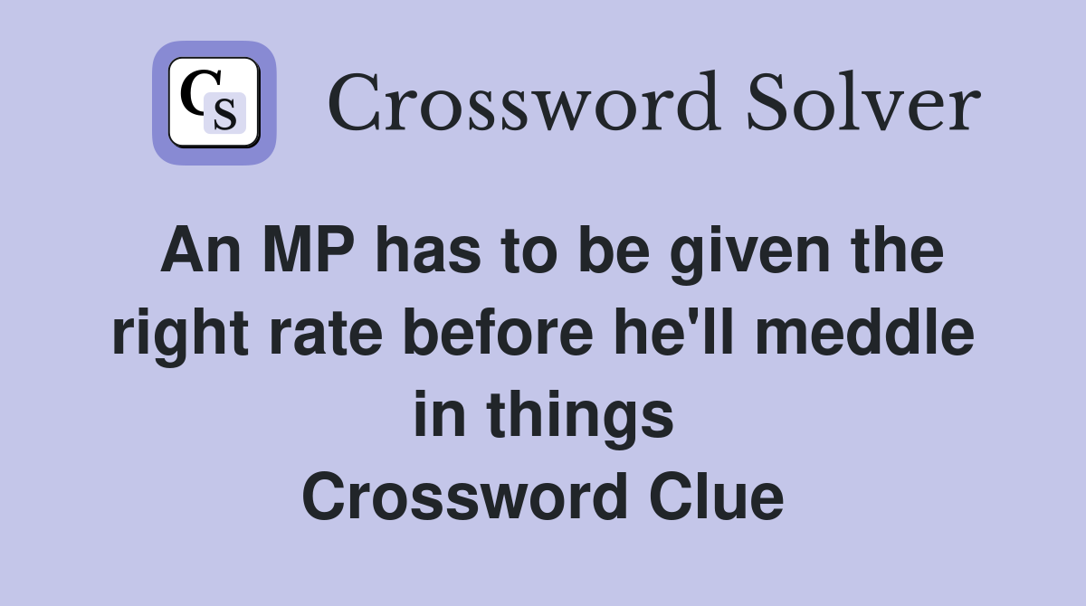 An MP has to be given the right rate before he'll meddle in things